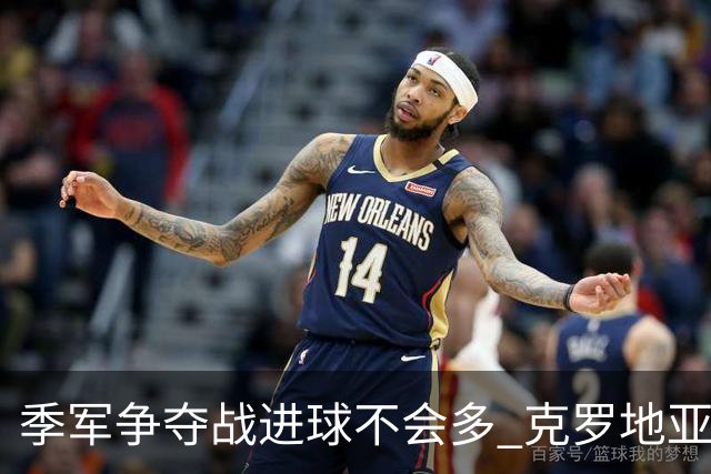 季军争夺战进球不会多 克罗地亚领先半个身位